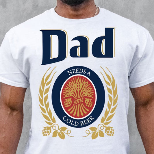 Dad Needs A Cold Beer DTF on White Unisex Tee