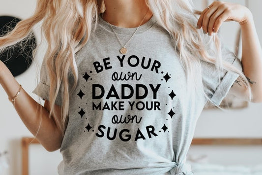 Be Your Own Daddy Make Your Own Sugar DTF Print Transfer